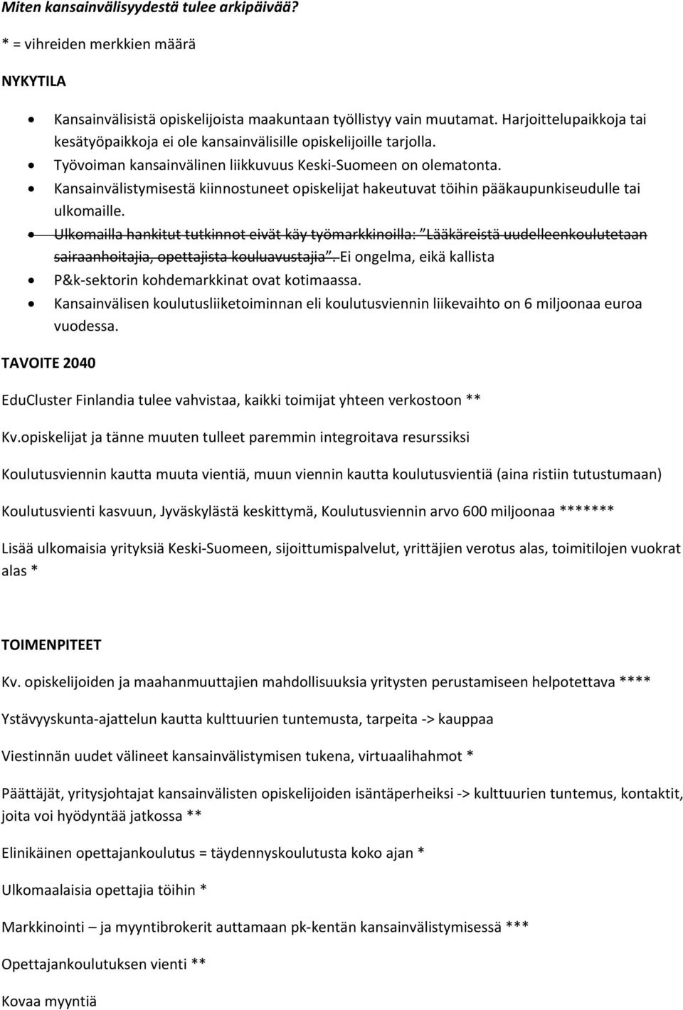 Kansainvälistymisestä kiinnostuneet opiskelijat hakeutuvat töihin pääkaupunkiseudulle tai ulkomaille.