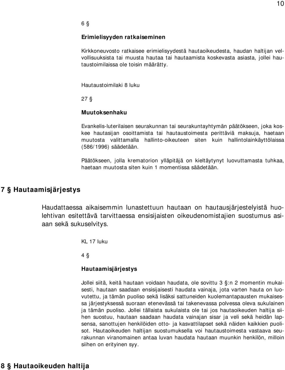 Hautaustoimilaki 8 luku 27 Muutoksenhaku Evankelis-luterilaisen seurakunnan tai seurakuntayhtymän päätökseen, joka koskee hautasijan osoittamista tai hautaustoimesta perittäviä maksuja, haetaan