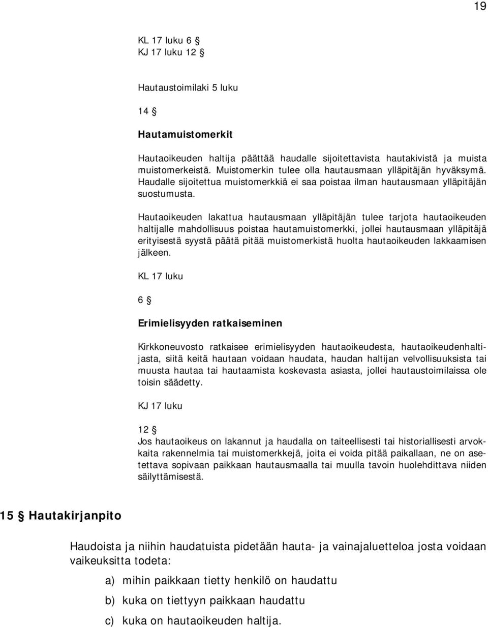 Hautaoikeuden lakattua hautausmaan ylläpitäjän tulee tarjota hautaoikeuden haltijalle mahdollisuus poistaa hautamuistomerkki, jollei hautausmaan ylläpitäjä erityisestä syystä päätä pitää