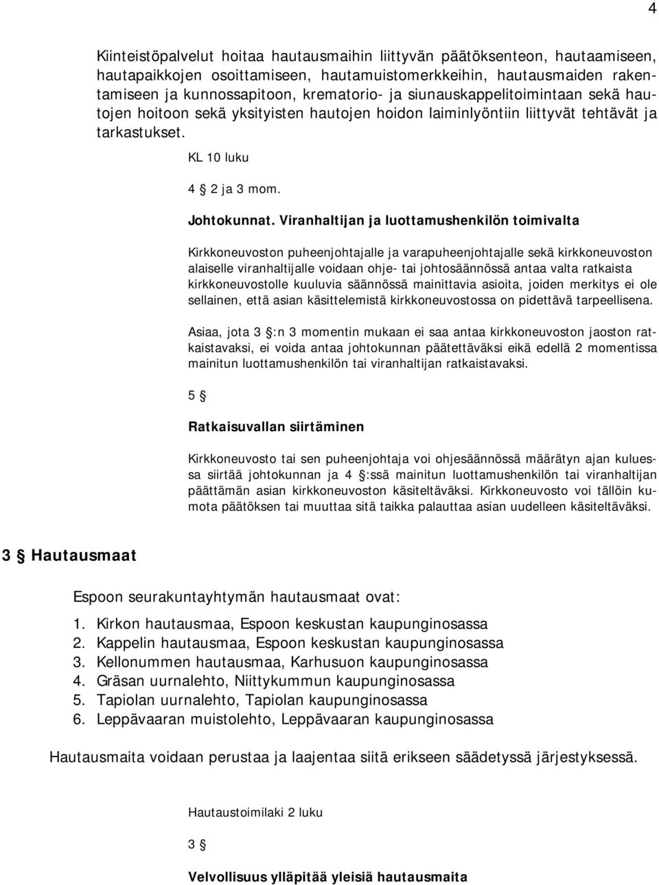 Viranhaltijan ja luottamushenkilön toimivalta Kirkkoneuvoston puheenjohtajalle ja varapuheenjohtajalle sekä kirkkoneuvoston alaiselle viranhaltijalle voidaan ohje- tai johtosäännössä antaa valta