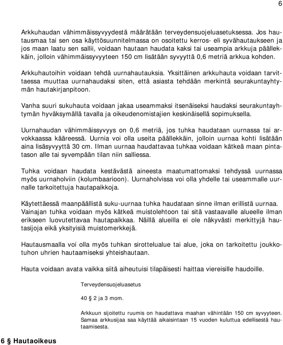 vähimmäissyvyyteen 150 cm lisätään syvyyttä 0,6 metriä arkkua kohden. Arkkuhautoihin voidaan tehdä uurnahautauksia.