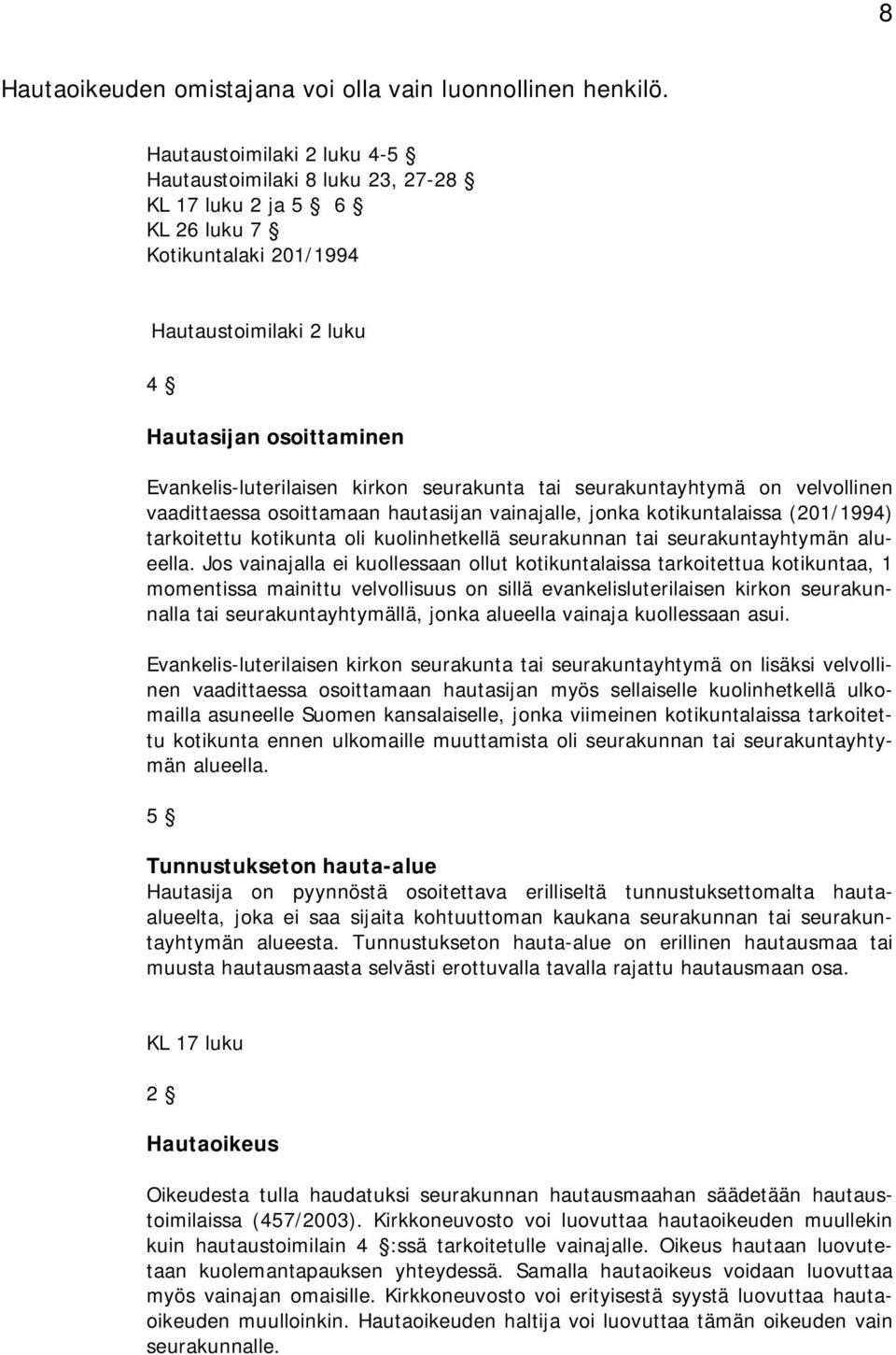 seurakunta tai seurakuntayhtymä on velvollinen vaadittaessa osoittamaan hautasijan vainajalle, jonka kotikuntalaissa (201/1994) tarkoitettu kotikunta oli kuolinhetkellä seurakunnan tai