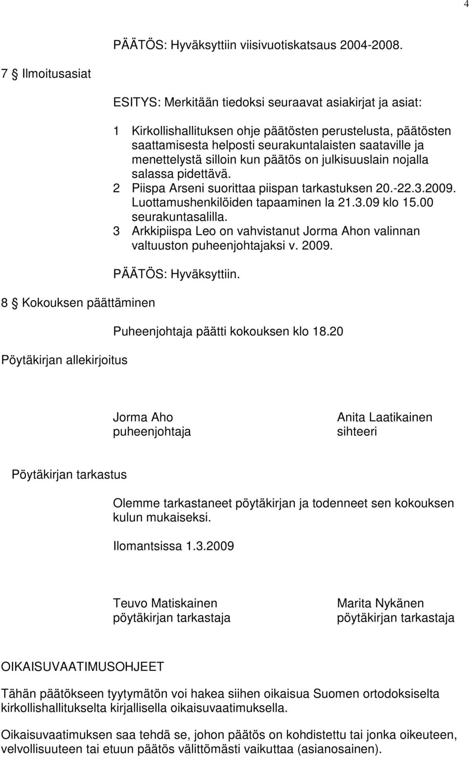 helposti seurakuntalaisten saataville ja menettelystä silloin kun päätös on julkisuuslain nojalla salassa pidettävä. 2 Piispa Arseni suorittaa piispan tarkastuksen 20.-22.3.2009.