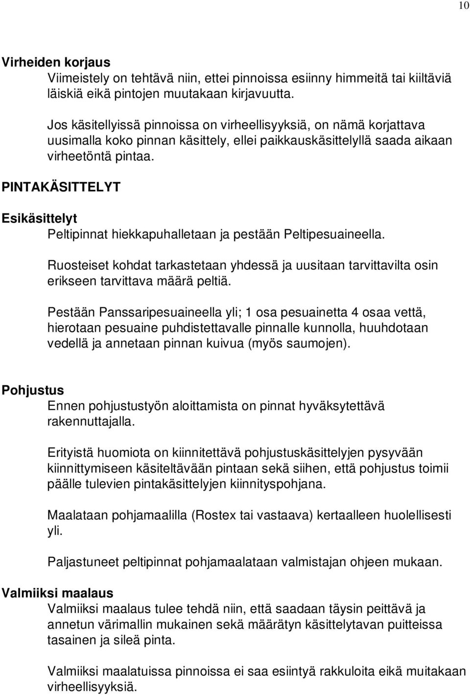 PINTAKÄSITTELYT Esikäsittelyt Peltipinnat hiekkapuhalletaan ja pestään Peltipesuaineella. Ruosteiset kohdat tarkastetaan yhdessä ja uusitaan tarvittavilta osin erikseen tarvittava määrä peltiä.