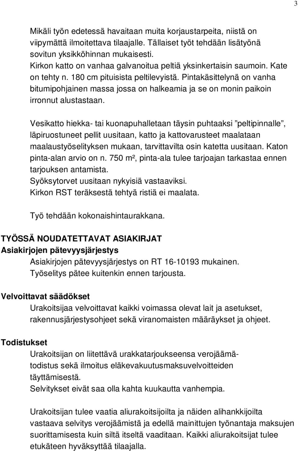 Pintakäsittelynä on vanha bitumipohjainen massa jossa on halkeamia ja se on monin paikoin irronnut alustastaan.