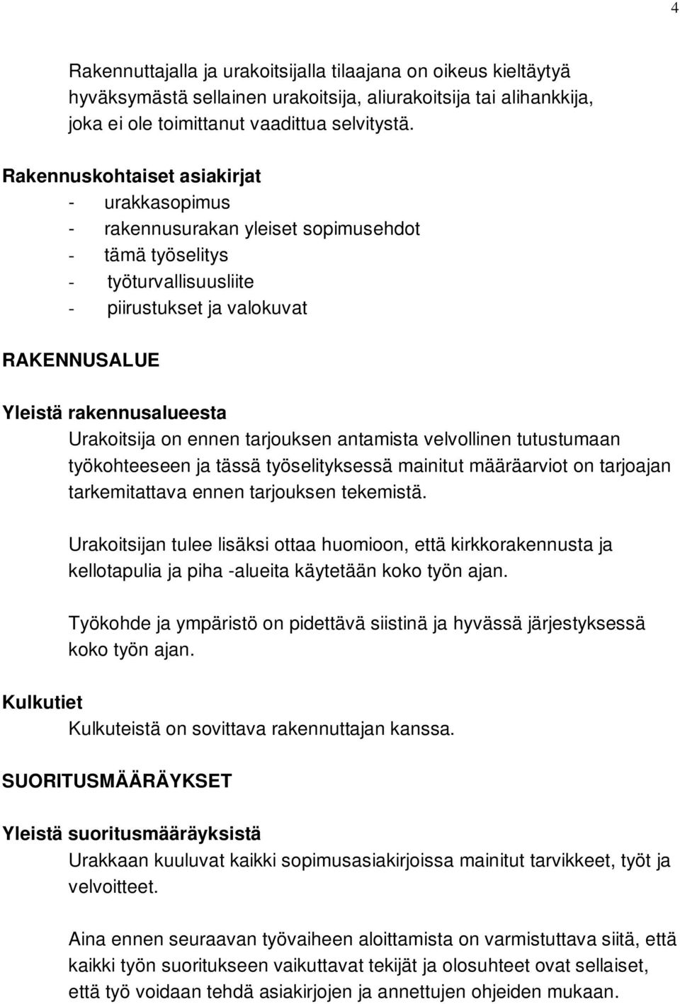 Urakoitsija on ennen tarjouksen antamista velvollinen tutustumaan työkohteeseen ja tässä työselityksessä mainitut määräarviot on tarjoajan tarkemitattava ennen tarjouksen tekemistä.