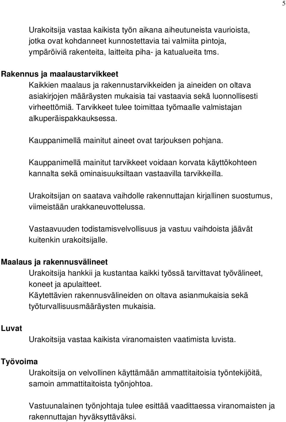 Tarvikkeet tulee toimittaa työmaalle valmistajan alkuperäispakkauksessa. Kauppanimellä mainitut aineet ovat tarjouksen pohjana.