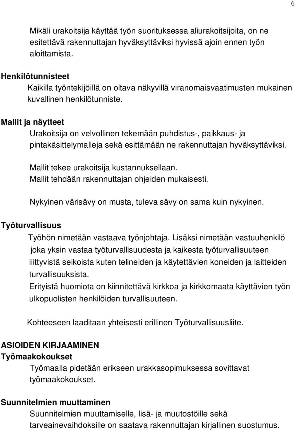 Mallit ja näytteet Urakoitsija on velvollinen tekemään puhdistus-, paikkaus- ja pintakäsittelymalleja sekä esittämään ne rakennuttajan hyväksyttäviksi. Mallit tekee urakoitsija kustannuksellaan.