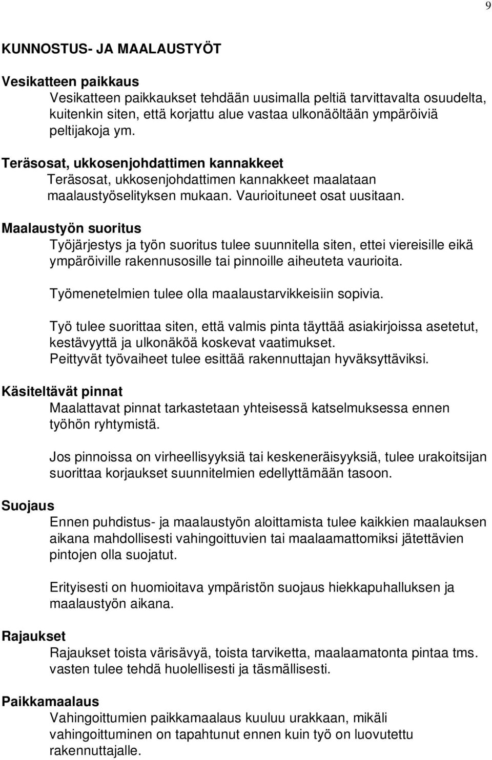 Maalaustyön suoritus Työjärjestys ja työn suoritus tulee suunnitella siten, ettei viereisille eikä ympäröiville rakennusosille tai pinnoille aiheuteta vaurioita.