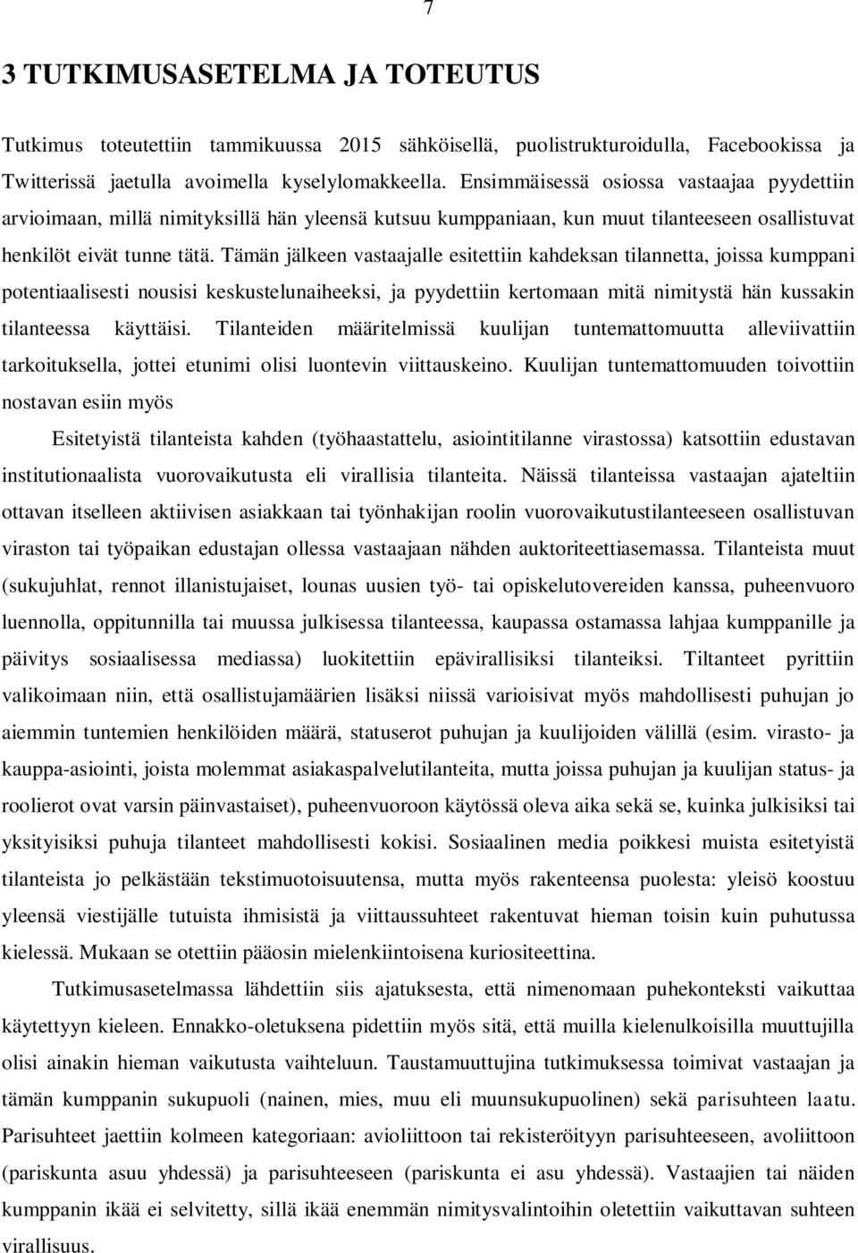 Tämän jälkeen vastaajalle esitettiin kahdeksan tilannetta, joissa kumppani potentiaalisesti nousisi keskustelunaiheeksi, ja pyydettiin kertomaan mitä nimitystä hän kussakin tilanteessa käyttäisi.