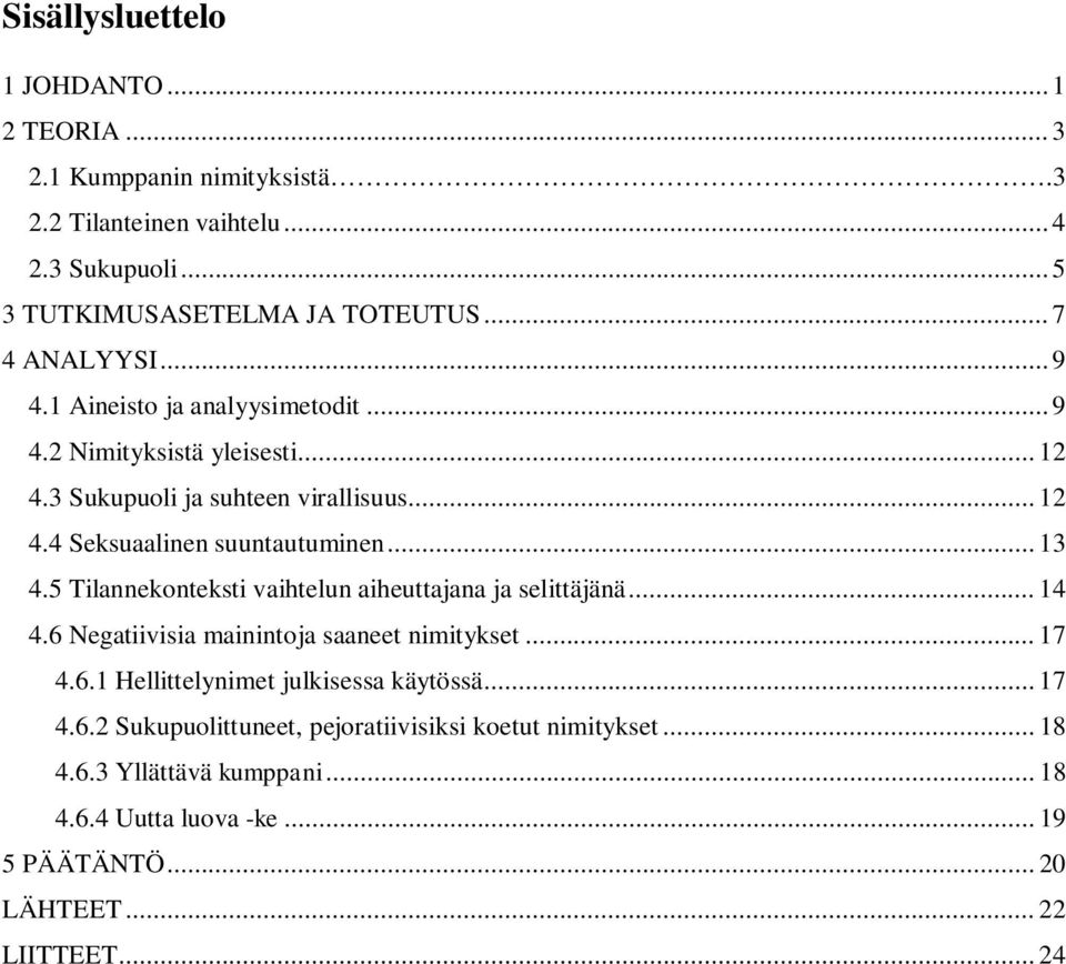 5 Tilannekonteksti vaihtelun aiheuttajana ja selittäjänä... 4 4.6 Negatiivisia mainintoja saaneet nimitykset... 7 4.6. Hellittelynimet julkisessa käytössä.