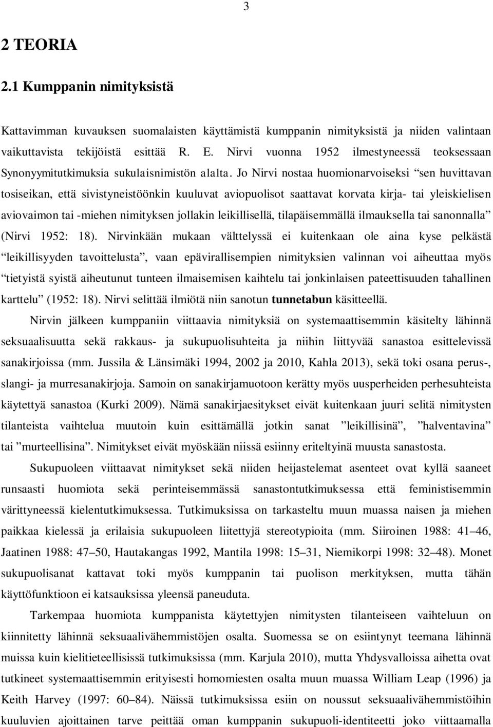 Jo Nirvi nostaa huomionarvoiseksi sen huvittavan tosiseikan, että sivistyneistöönkin kuuluvat aviopuolisot saattavat korvata kirja- tai yleiskielisen aviovaimon tai -miehen nimityksen jollakin