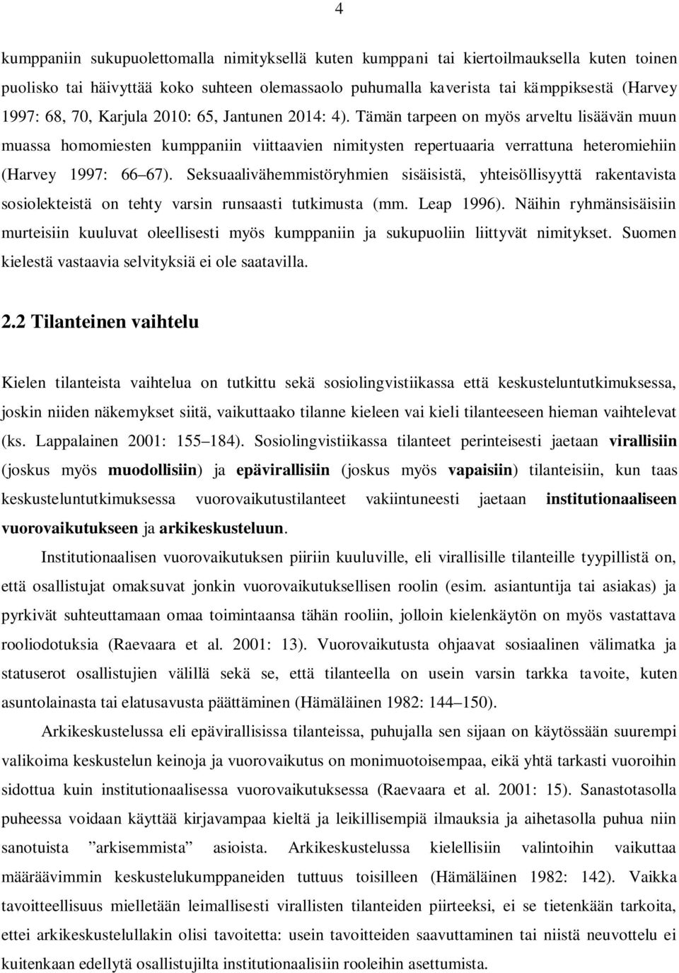 Seksuaalivähemmistöryhmien sisäisistä, yhteisöllisyyttä rakentavista sosiolekteistä on tehty varsin runsaasti tutkimusta (mm. Leap 996).