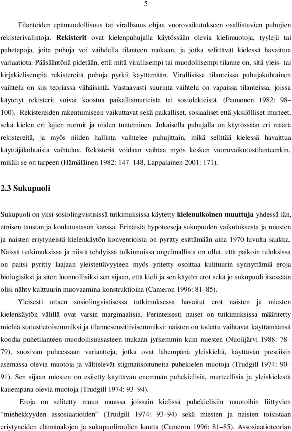 Pääsääntönä pidetään, että mitä virallisempi tai muodollisempi tilanne on, sitä yleis- tai kirjakielisempiä rekistereitä puhuja pyrkii käyttämään.