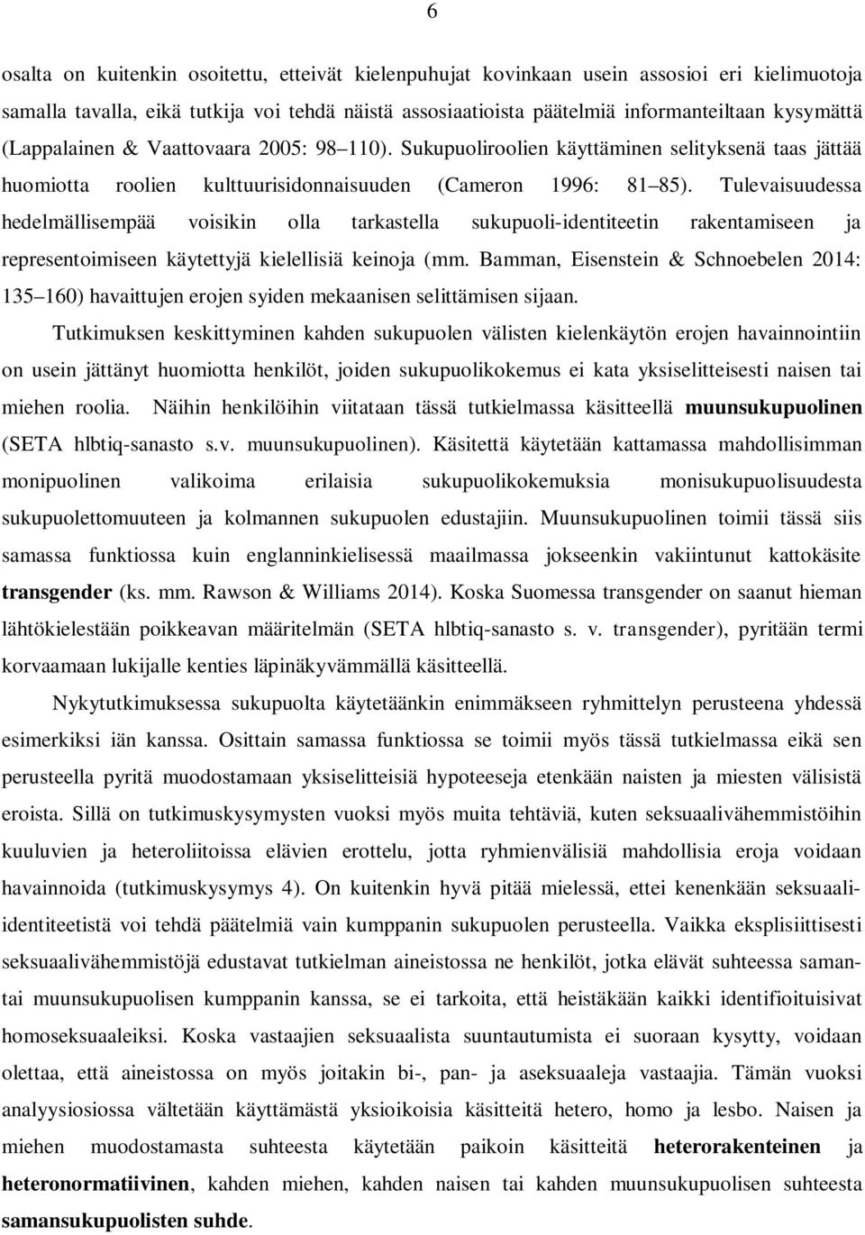 Tulevaisuudessa hedelmällisempää voisikin olla tarkastella sukupuoli-identiteetin rakentamiseen ja representoimiseen käytettyjä kielellisiä keinoja (mm.