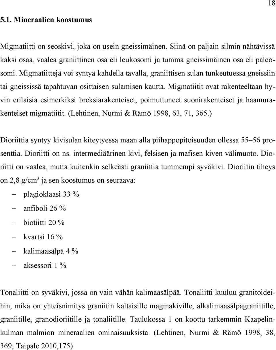 Migmatiittejä voi syntyä kahdella tavalla, graniittisen sulan tunkeutuessa gneissiin tai gneississä tapahtuvan osittaisen sulamisen kautta.