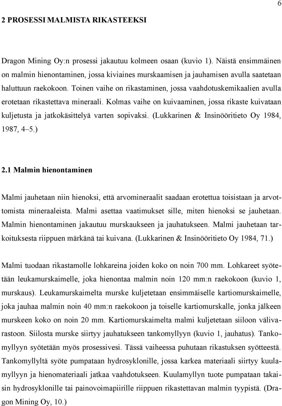 Toinen vaihe on rikastaminen, jossa vaahdotuskemikaalien avulla erotetaan rikastettava mineraali. Kolmas vaihe on kuivaaminen, jossa rikaste kuivataan kuljetusta ja jatkokäsittelyä varten sopivaksi.