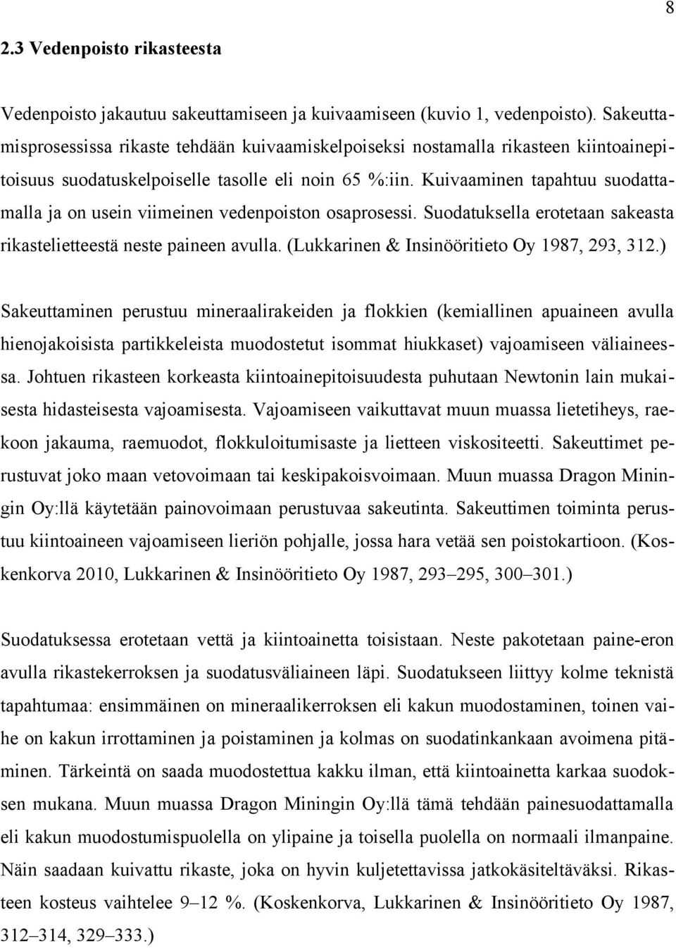 Kuivaaminen tapahtuu suodattamalla ja on usein viimeinen vedenpoiston osaprosessi. Suodatuksella erotetaan sakeasta rikastelietteestä neste paineen avulla.