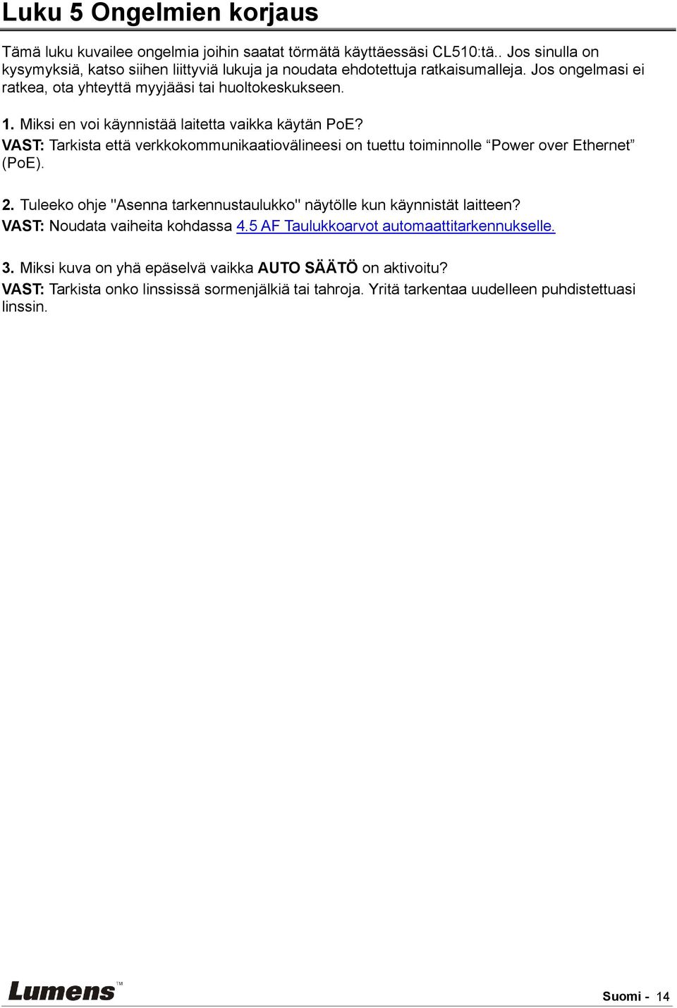 Miksi en voi käynnistää laitetta vaikka käytän PoE? VAST: Tarkista että verkkokommunikaatiovälineesi on tuettu toiminnolle Power over Ethernet (PoE). 2.