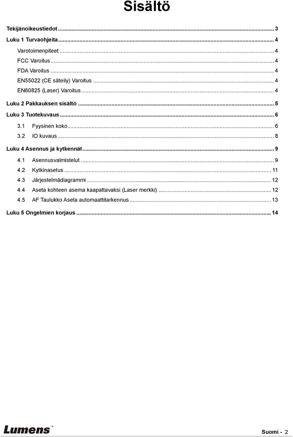 1 Fyysinen koko... 6 3.2 IO kuvaus... 8 Luku 4 Asennus ja kytkennät... 9 4.1 Asennusvalmistelut... 9 4.2 Kytkinasetus... 11 4.