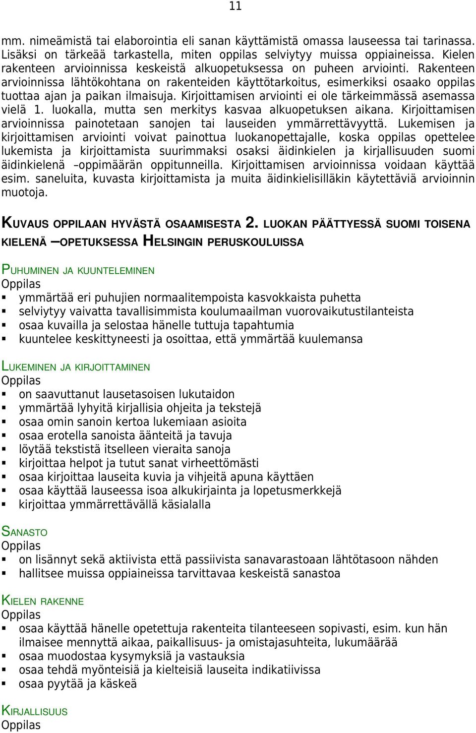 Rakenteen arvioinnissa lähtökohtana on rakenteiden käyttötarkoitus, esimerkiksi osaako oppilas tuottaa ajan ja paikan ilmaisuja. Kirjoittamisen arviointi ei ole tärkeimmässä asemassa vielä 1.