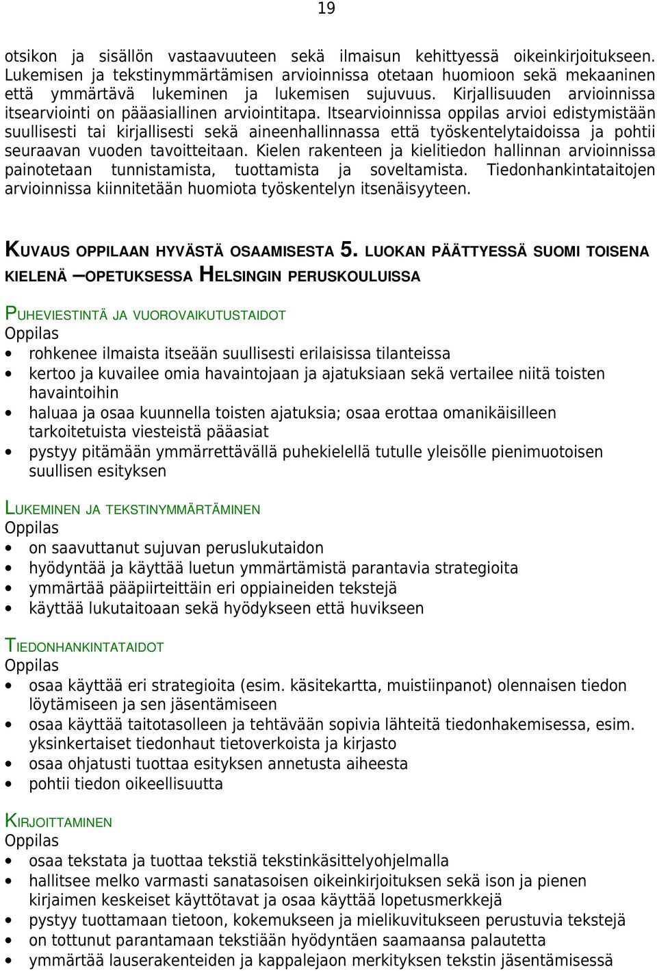 Itsearvioinnissa oppilas arvioi edistymistään suullisesti tai kirjallisesti sekä aineenhallinnassa että työskentelytaidoissa ja pohtii seuraavan vuoden tavoitteitaan.