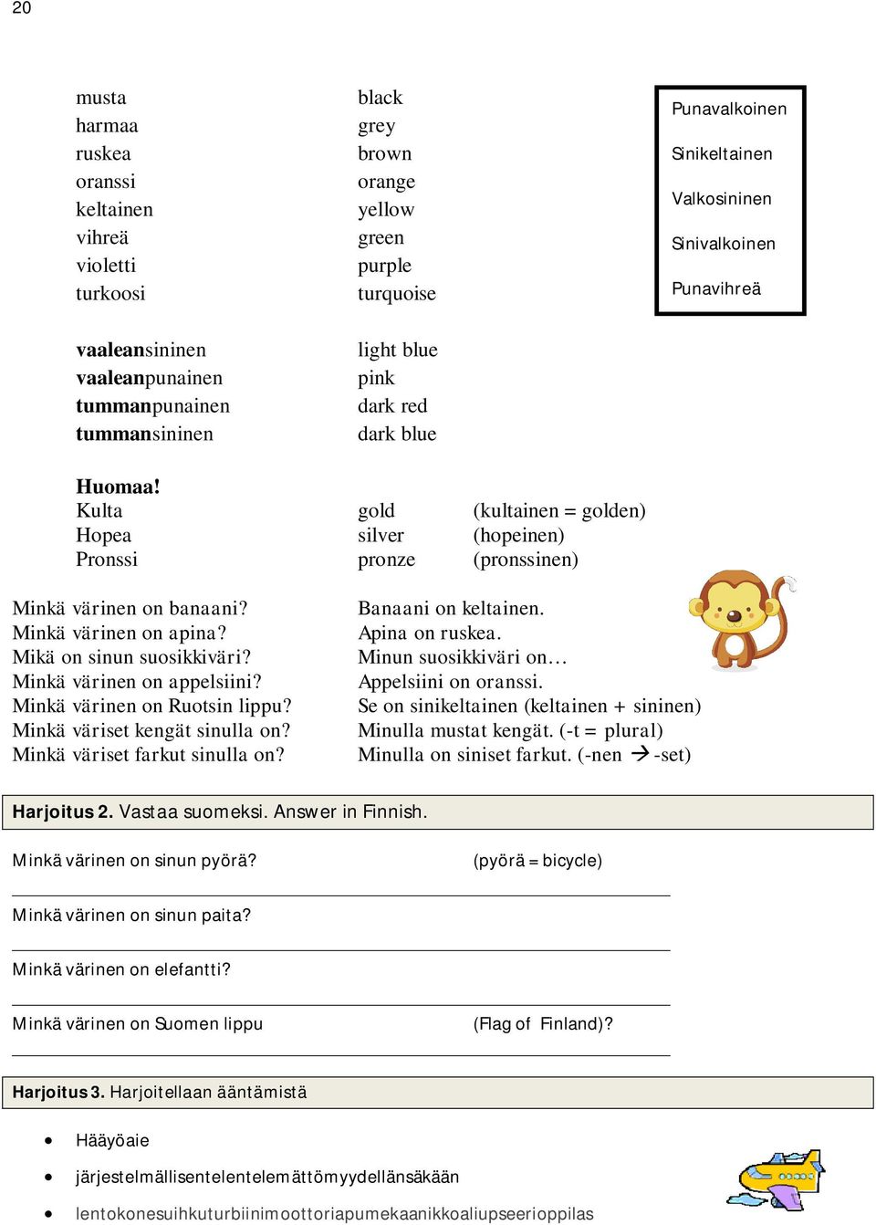 Kulta gold (kultainen = golden) Hopea silver (hopeinen) Pronssi pronze (pronssinen) Minkä värinen on banaani? Minkä värinen on apina? Mikä on sinun suosikkiväri? Minkä värinen on appelsiini?