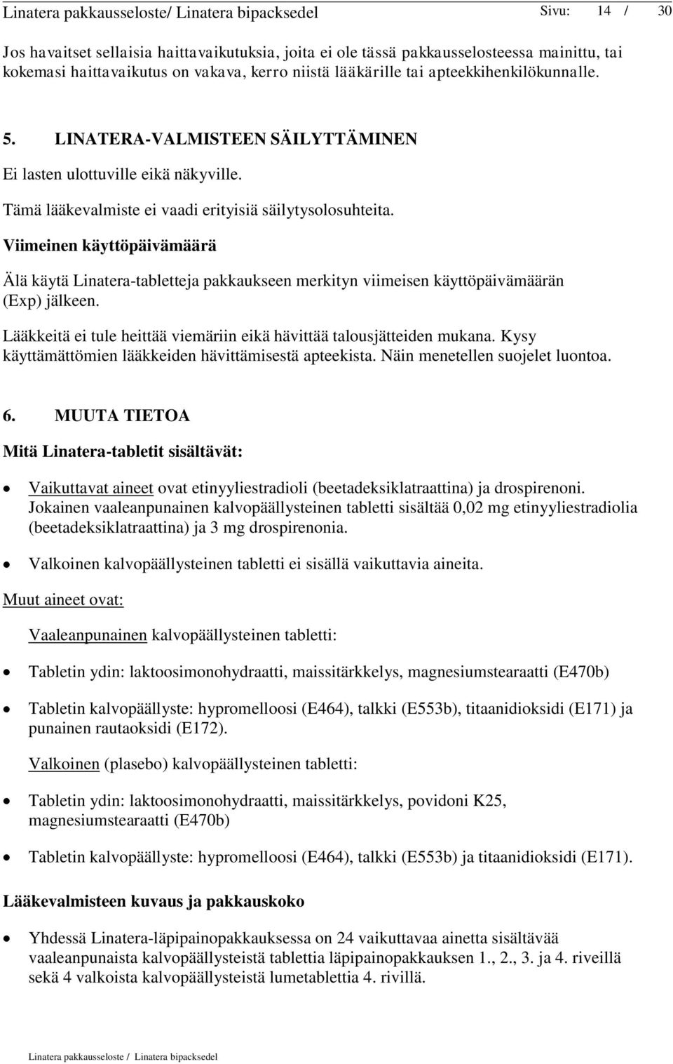 Viimeinen käyttöpäivämäärä Älä käytä Linatera-tabletteja pakkaukseen merkityn viimeisen käyttöpäivämäärän (Exp) jälkeen. Lääkkeitä ei tule heittää viemäriin eikä hävittää talousjätteiden mukana.