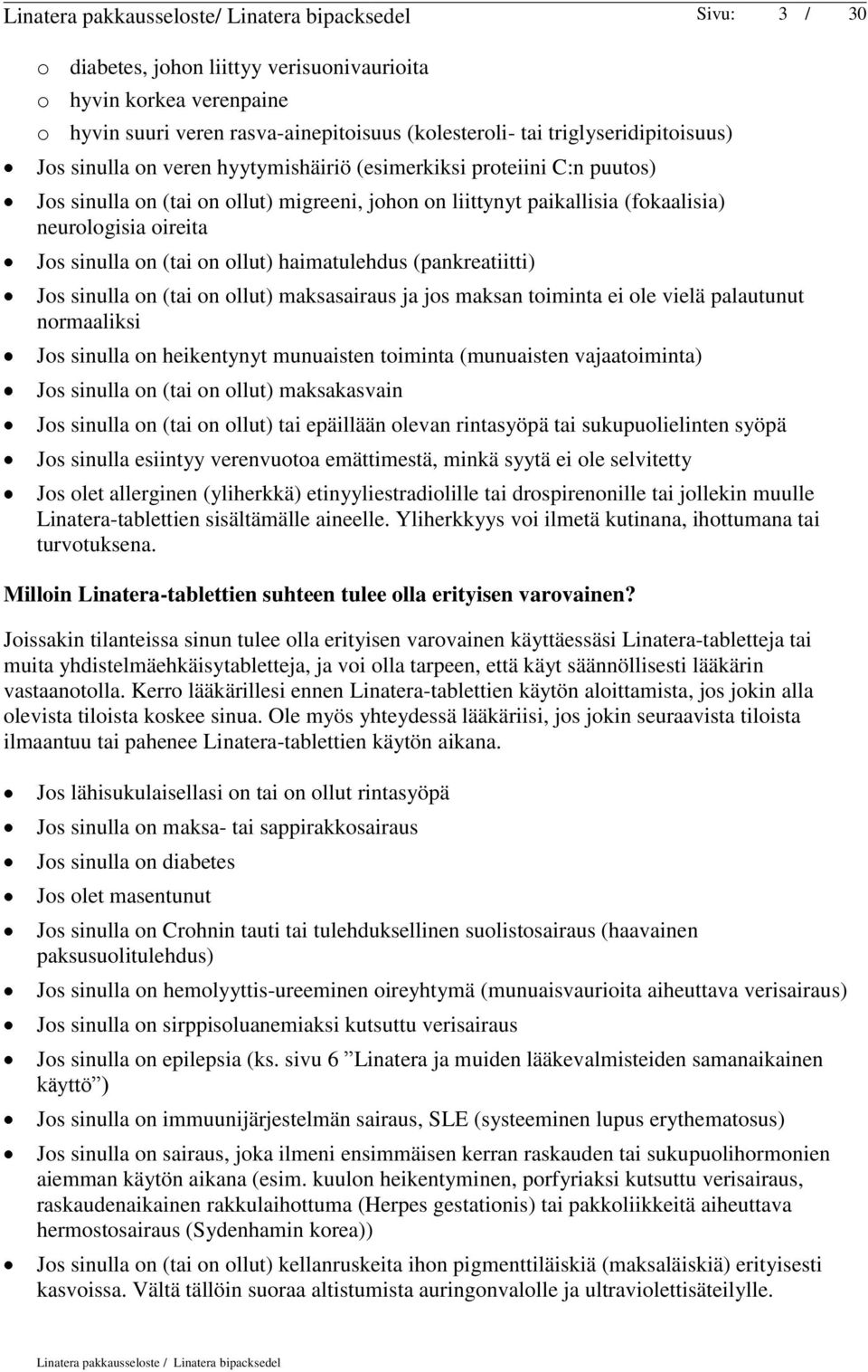 Jos sinulla on (tai on ollut) haimatulehdus (pankreatiitti) Jos sinulla on (tai on ollut) maksasairaus ja jos maksan toiminta ei ole vielä palautunut normaaliksi Jos sinulla on heikentynyt munuaisten