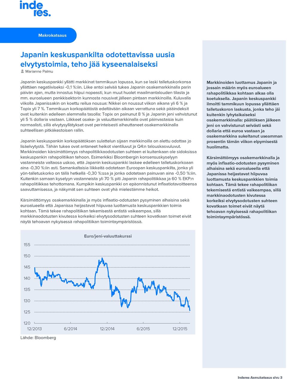 euroalueen pankkisektorin kunnosta nousivat jälleen pintaan markkinoilla. Kuluvalla viikolla Japanissakin on koettu reilua nousua: Nikkei on noussut viikon aikana yli 6 % ja Topix yli 7 %.