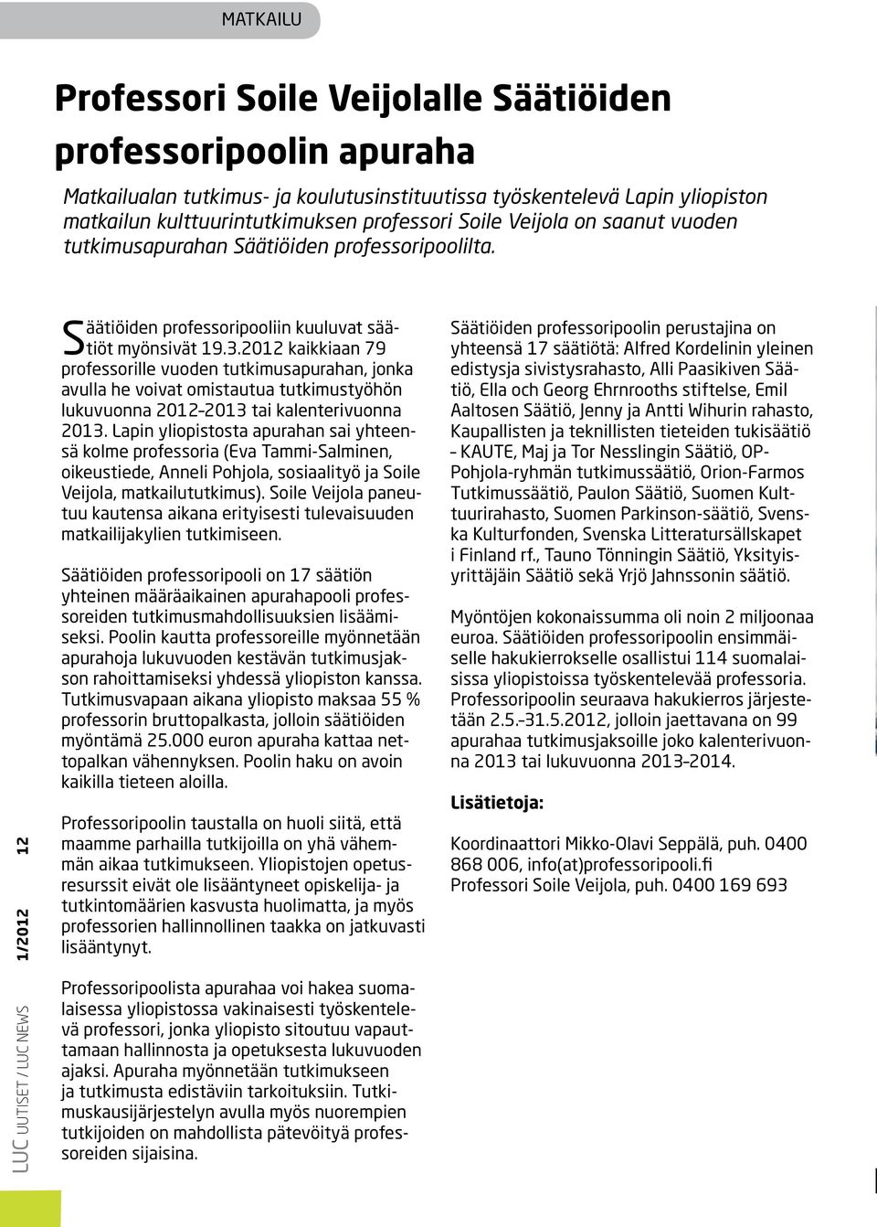 2012 kaikkiaan 79 professorille vuoden tutkimusapurahan, jonka avulla he voivat omistautua tutkimustyöhön lukuvuonna 2012 2013 tai kalenterivuonna 2013.