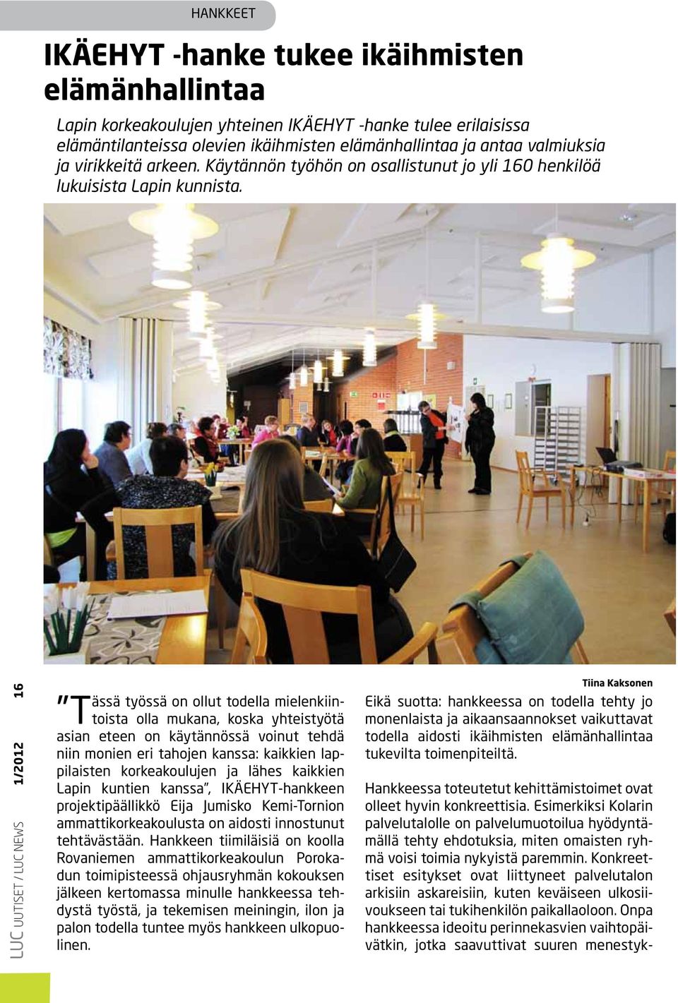 LUC UUTISET / LUC NEWS 1/2012 16 ässä työssä on ollut todella mielenkiin- olla mukana, koska yhteistyötä Ttoista asian eteen on käytännössä voinut tehdä niin monien eri tahojen kanssa: kaikkien