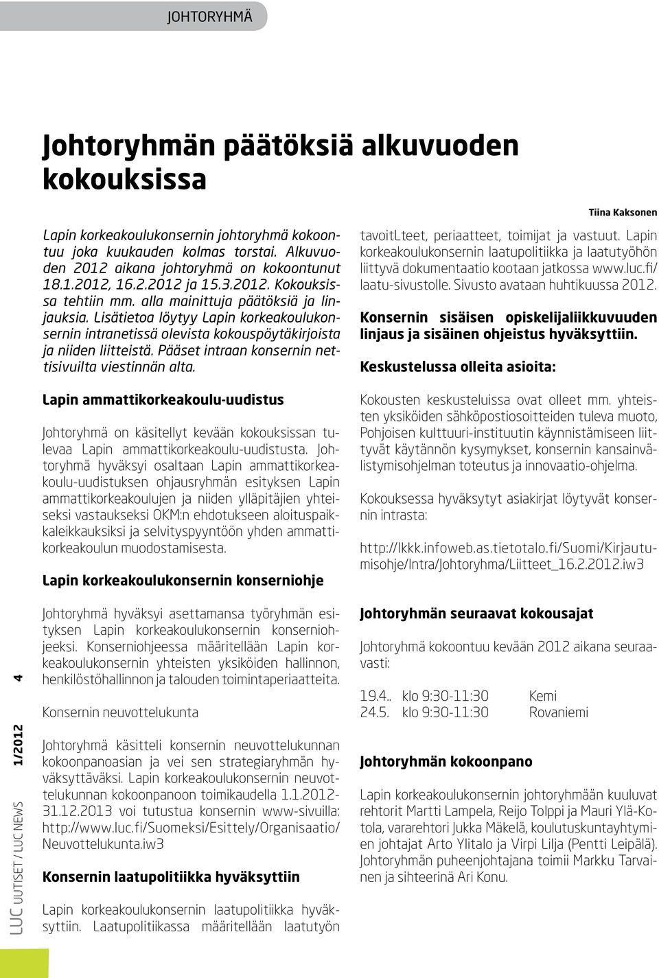 Lisätietoa löytyy Lapin korkeakoulukonsernin intranetissä olevista kokouspöytäkirjoista ja niiden liitteistä. Pääset intraan konsernin nettisivuilta viestinnän alta.