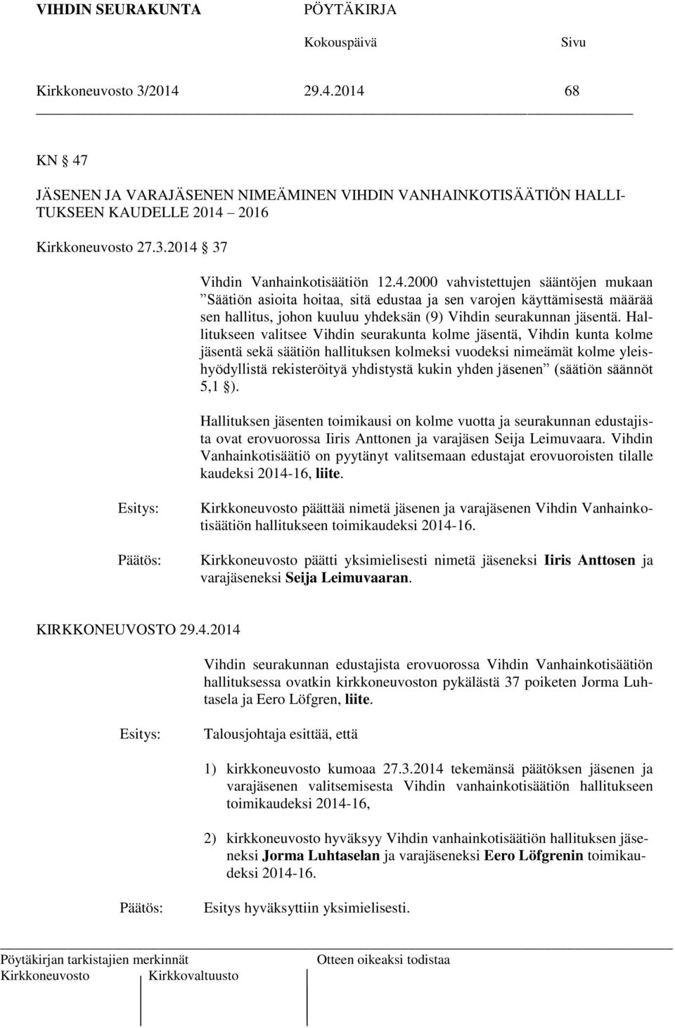 jäsenen (säätiön säännöt 5,1 ). Hallituksen jäsenten toimikausi on kolme vuotta ja seurakunnan edustajista ovat erovuorossa Iiris Anttonen ja varajäsen Seija Leimuvaara.