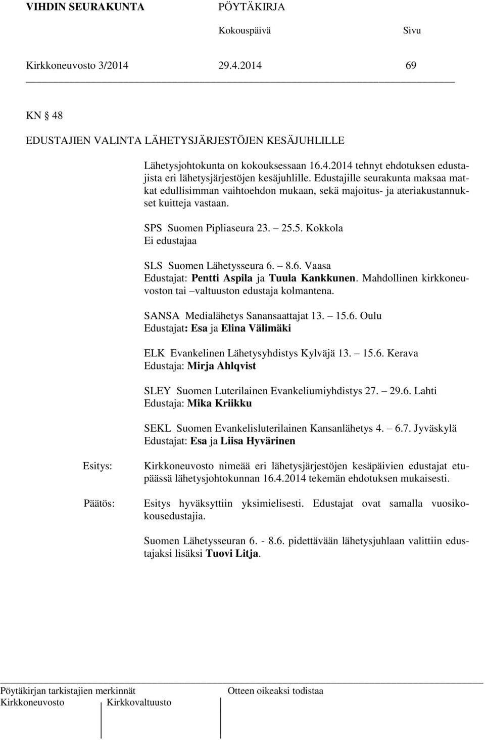 5. Kokkola Ei edustajaa SLS Suomen Lähetysseura 6. 8.6. Vaasa Edustajat: Pentti Aspila ja Tuula Kankkunen. Mahdollinen kirkkoneuvoston tai valtuuston edustaja kolmantena.