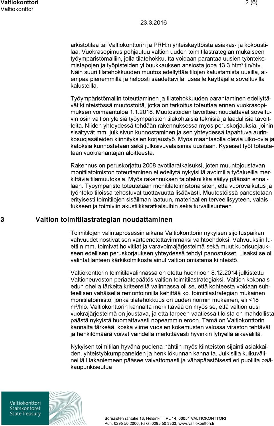 13,3 htm²:iin/htv. Näin suuri tilatehokkuuden muutos edellyttää tilojen kalustamista uusilla, aiempaa pienemmillä ja helposti säädettävillä, usealle käyttäjälle soveltuvilla kalusteilla.