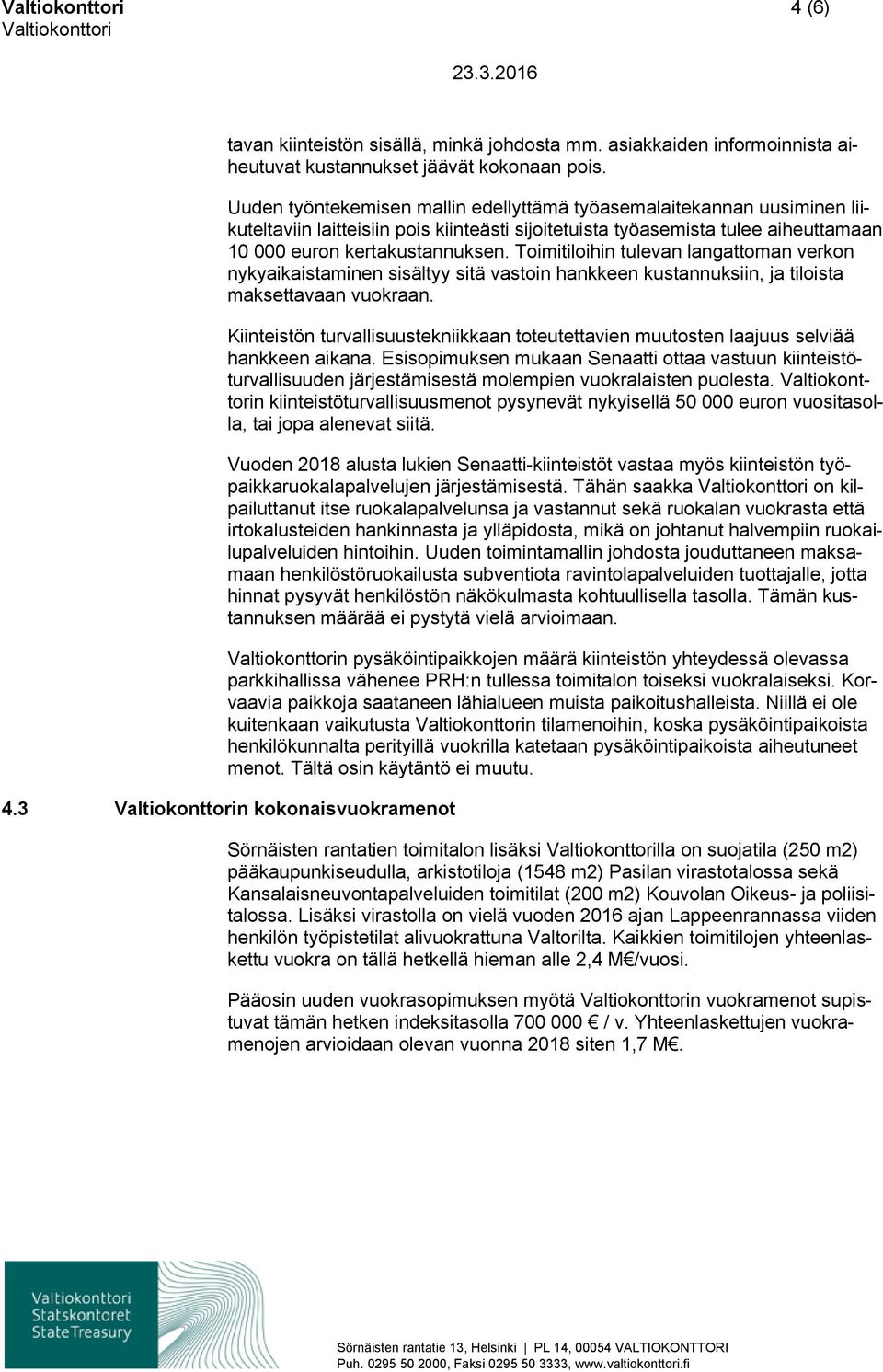 Toimitiloihin tulevan langattoman verkon nykyaikaistaminen sisältyy sitä vastoin hankkeen kustannuksiin, ja tiloista maksettavaan vuokraan.