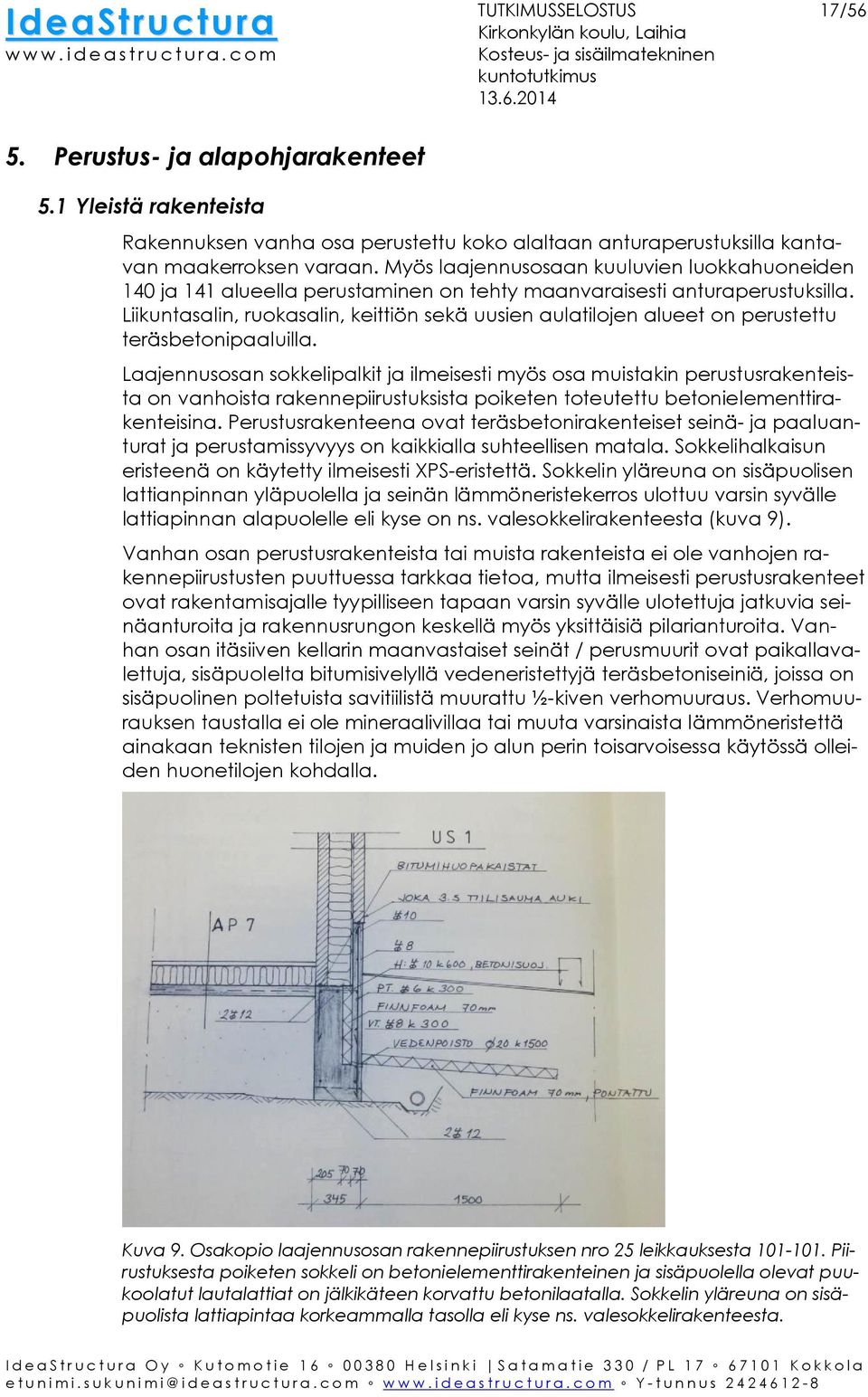 Liikuntasalin, ruokasalin, keittiön sekä uusien aulatilojen alueet on perustettu teräsbetonipaaluilla.