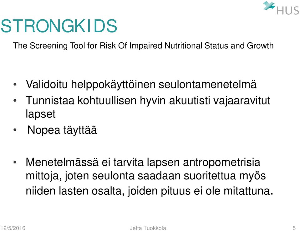 Nopea täyttää Menetelmässä ei tarvita lapsen antropometrisia mittoja, joten seulonta saadaan