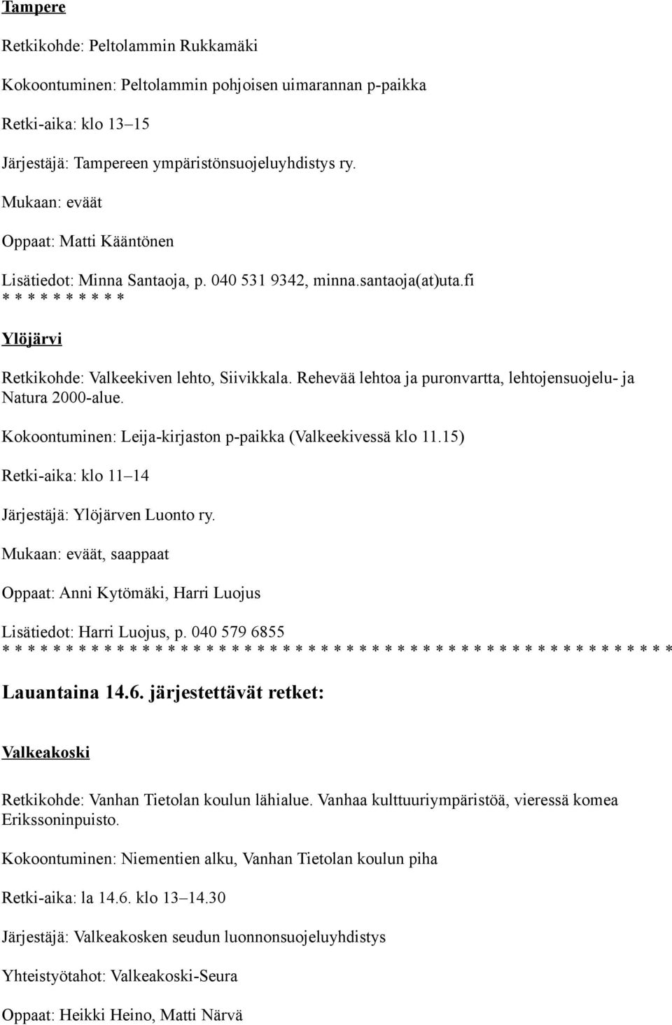 Rehevää lehtoa ja puronvartta, lehtojensuojelu- ja Natura 2000-alue. Kokoontuminen: Leija-kirjaston p-paikka (Valkeekivessä klo 11.15) Retki-aika: klo 11 14 Järjestäjä: Ylöjärven Luonto ry.