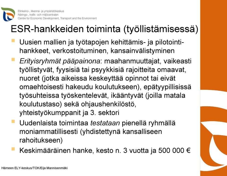 omaehtoisesti hakeudu koulutukseen), epätyypillisissä työsuhteissa työskentelevät, ikääntyvät (joilla matala koulutustaso) sekä ohjaushenkilöstö,