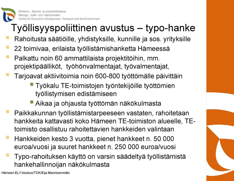 projektipäälliköt, työhönvalmentajat, työvalmentajat, Tarjoavat aktiivitoimia noin 600-800 työttömälle päivittäin Työkalu TE-toimistojen työntekijöille työttömien työllistymisen edistämiseen Aikaa ja