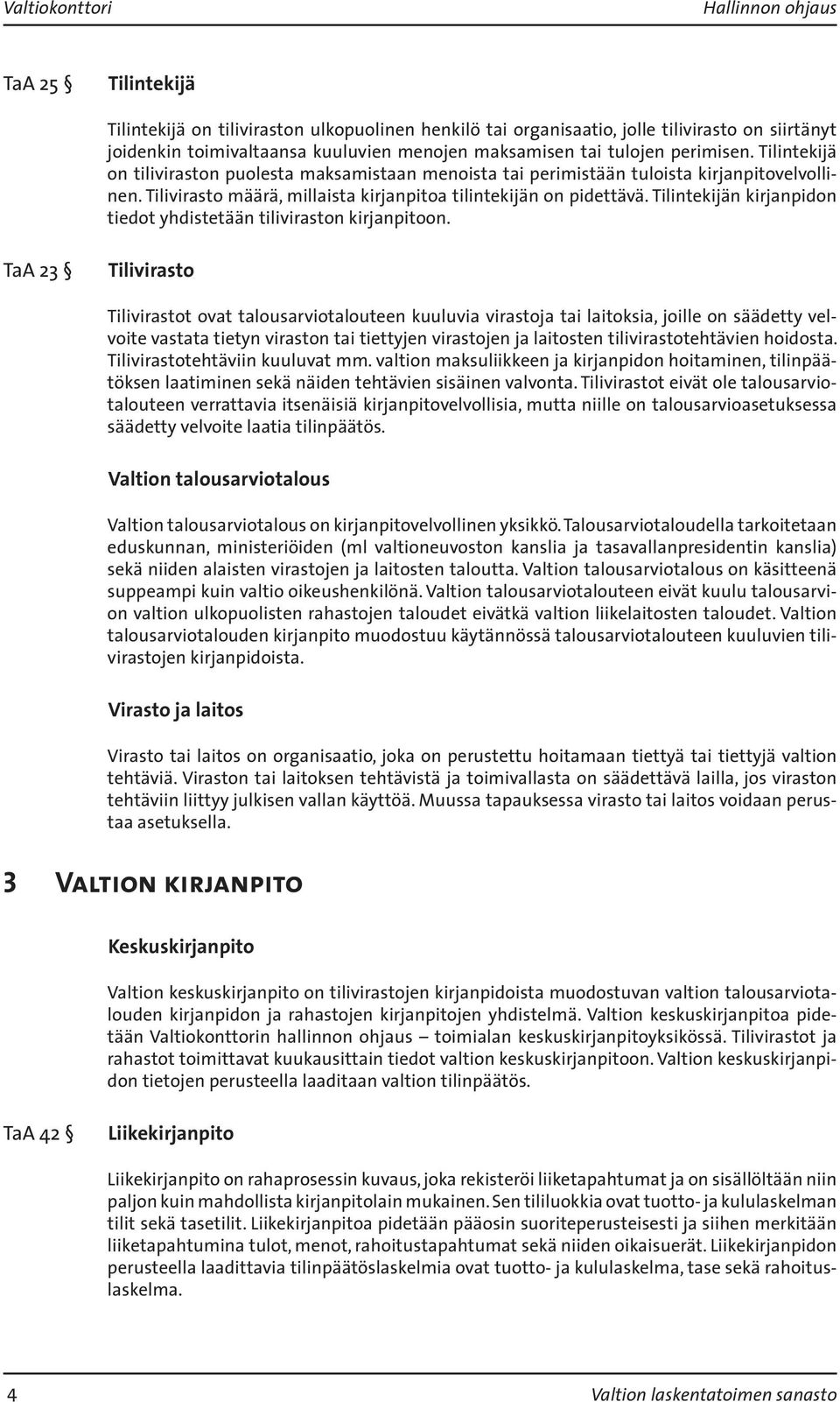 Tilivirasto määrä, millaista kirjanpitoa tilintekijän on pidettävä. Tilintekijän kirjanpidon tiedot yhdistetään tiliviraston kirjanpitoon.