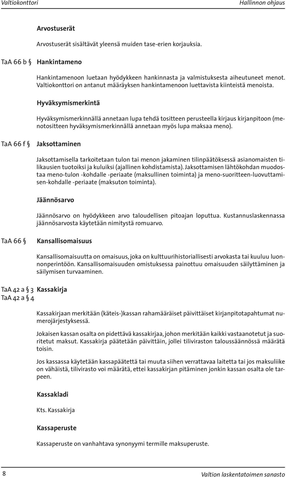 Hyväksymismerkintä Hyväksymismerkinnällä annetaan lupa tehdä tositteen perusteella kirjaus kirjanpitoon (menotositteen hyväksymismerkinnällä annetaan myös lupa maksaa meno).