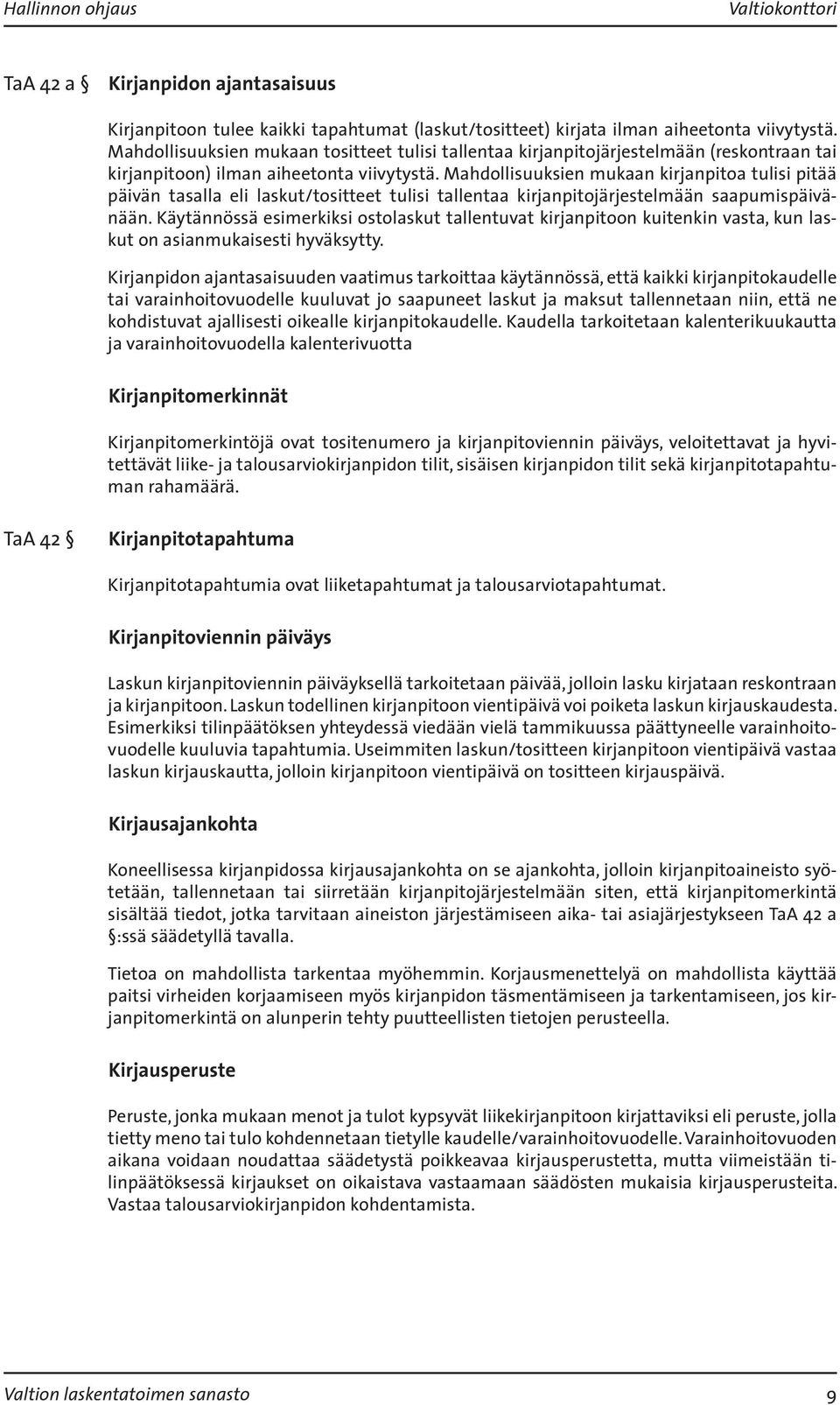 Mahdollisuuksien mukaan kirjanpitoa tulisi pitää päivän tasalla eli laskut/tositteet tulisi tallentaa kirjanpitojärjestelmään saapumispäivänään.