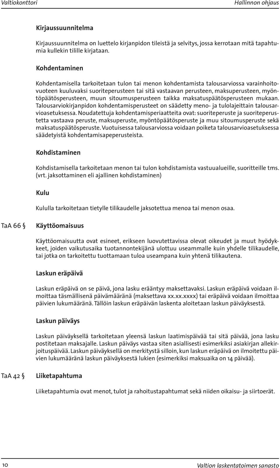 myöntöpäätösperusteen, muun sitoumusperusteen taikka maksatuspäätösperusteen mukaan. Talousarviokirjanpidon kohdentamisperusteet on säädetty meno- ja tulolajeittain talousarvioasetuksessa.