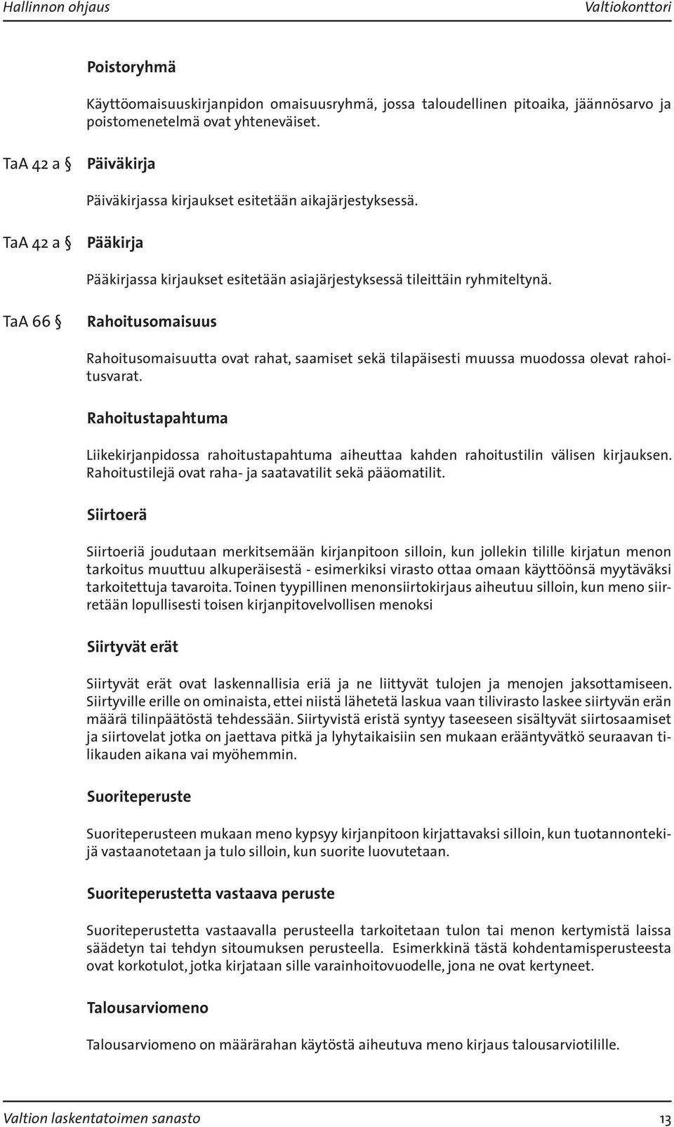 TaA 66 Rahoitusomaisuus Rahoitusomaisuutta ovat rahat, saamiset sekä tilapäisesti muussa muodossa olevat rahoitusvarat.
