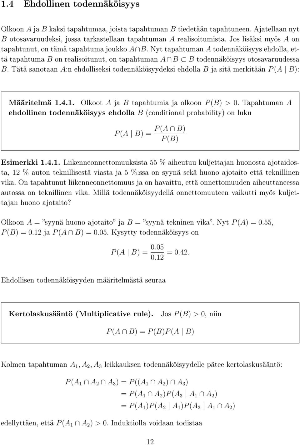 Tätä sanotaan A:n ehdolliseksi todennäköisyydeksi ehdolla B ja sitä merkitään P (A B): Määritelmä 1.4.1. Olkoot A ja B tapahtumia ja olkoon P (B) >.