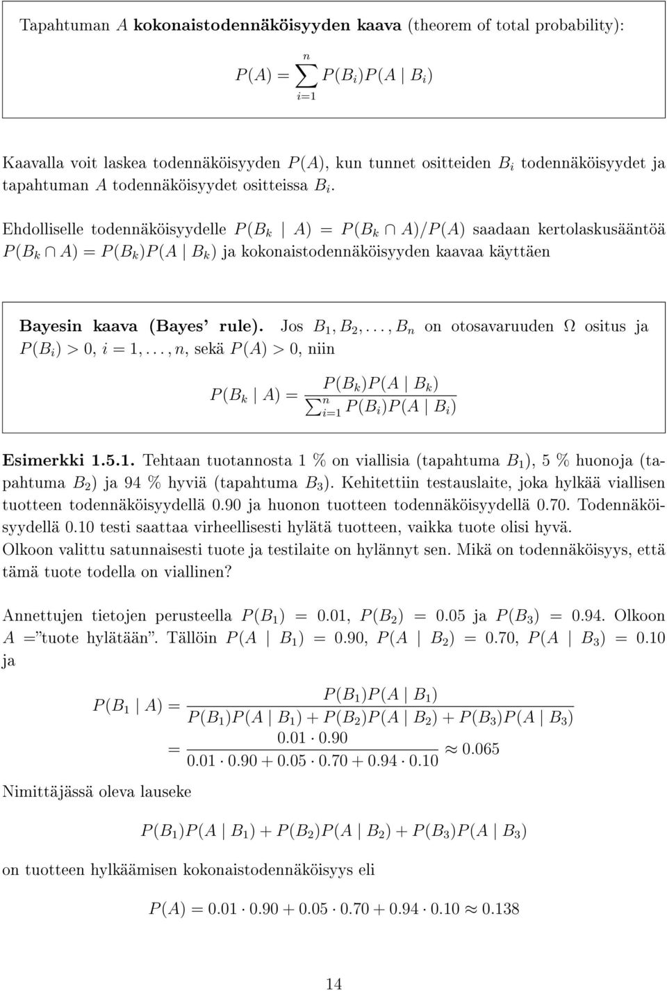 Ehdolliselle todennäköisyydelle P (B k A) = P (B k A)/P (A) saadaan kertolaskusääntöä P (B k A) = P (B k )P (A B k ) ja kokonaistodennäköisyyden kaavaa käyttäen Bayesin kaava (Bayes' rule).