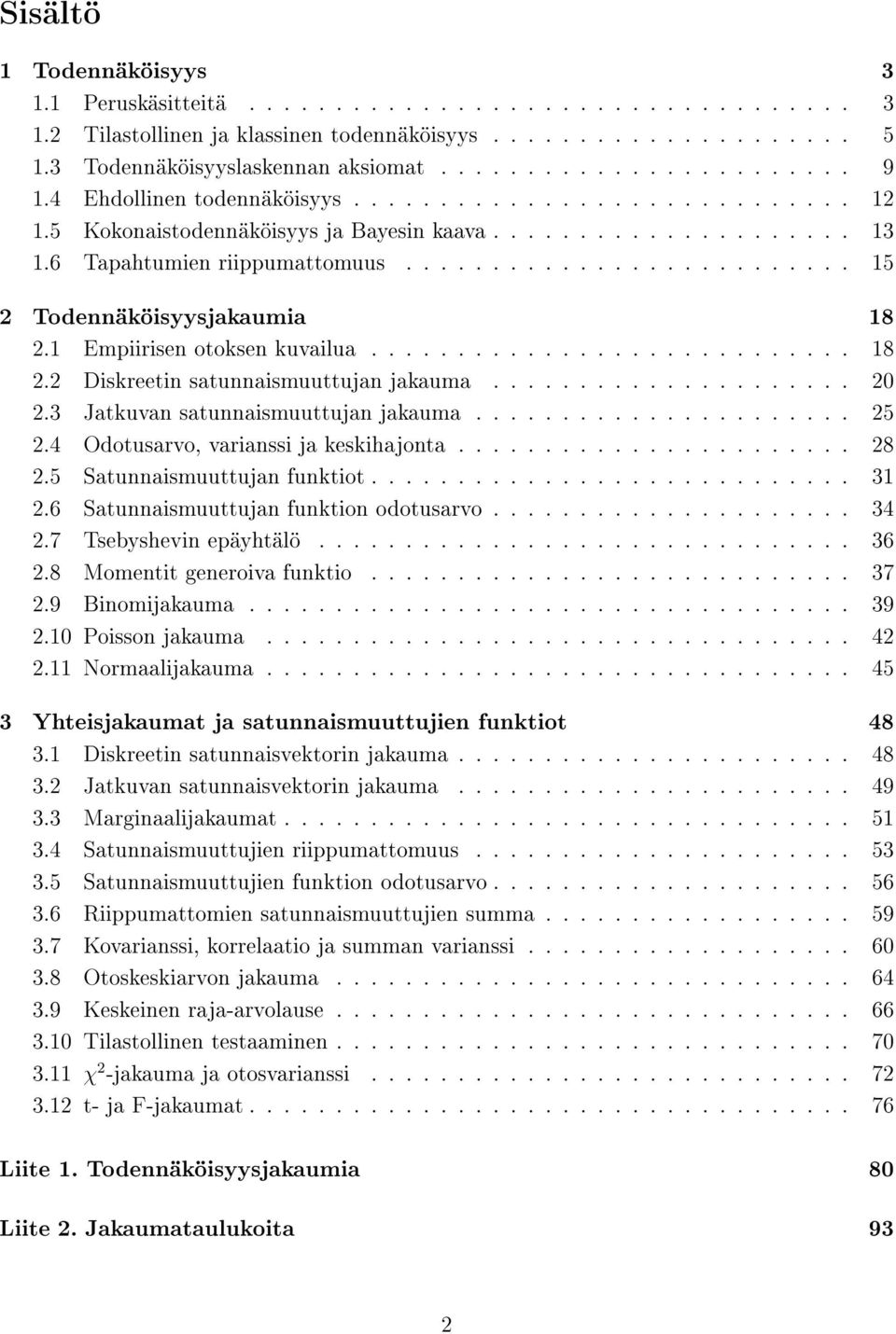 1 Empiirisen otoksen kuvailua............................ 18 2.2 Diskreetin satunnaismuuttujan jakauma..................... 2 2.3 Jatkuvan satunnaismuuttujan jakauma...................... 25 2.